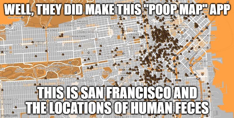 WELL, THEY DID MAKE THIS "POOP MAP" APP THIS IS SAN FRANCISCO AND THE LOCATIONS OF HUMAN FECES | image tagged in san francisco poop map | made w/ Imgflip meme maker