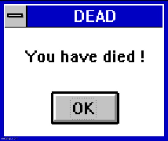 Dead you have died! | image tagged in windows dead | made w/ Imgflip meme maker