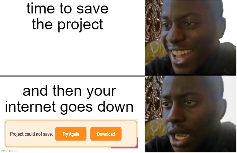 Disappointed Black Guy | time to save the project; and then your internet goes down | image tagged in disappointed black guy | made w/ Imgflip meme maker