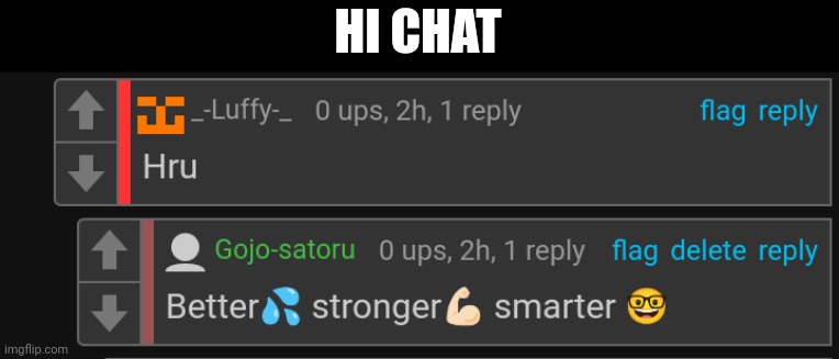 Some one change the stream mood | HI CHAT | image tagged in better stronger smarter | made w/ Imgflip meme maker