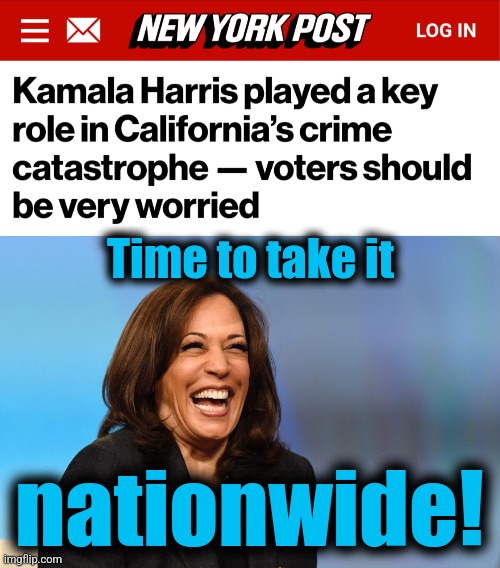 Time to take it; nationwide! | image tagged in kamala harris laughing,memes,democrats,crime,shoplifting,california | made w/ Imgflip meme maker