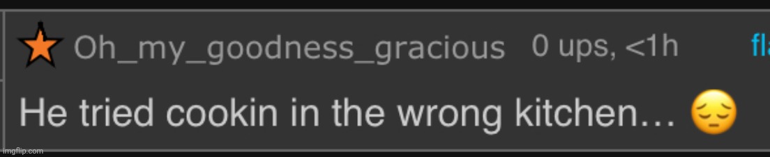 He tried cooking in the wrong kitchen | image tagged in he tried cooking in the wrong kitchen | made w/ Imgflip meme maker