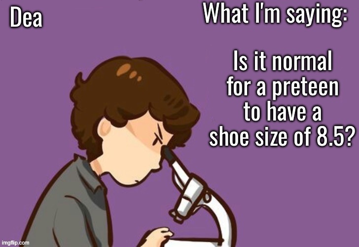 Dea temp | Is it normal for a preteen to have a shoe size of 8.5? | image tagged in dea temp | made w/ Imgflip meme maker