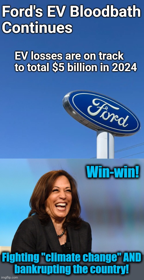 Ford's EV Bloodbath
Continues; EV losses are on track to total $5 billion in 2024; Win-win! Fighting "climate change" AND
bankrupting the country! | image tagged in kamala harris laughing,memes,electric vehicles,democrats,go woke go broke,ford | made w/ Imgflip meme maker