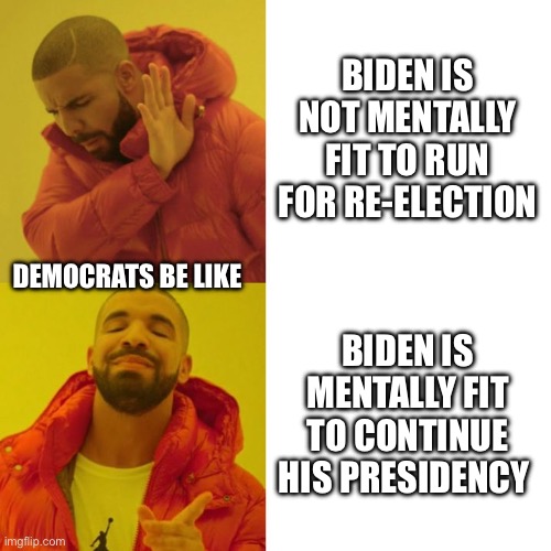 You can’t have it both ways | BIDEN IS NOT MENTALLY FIT TO RUN FOR RE-ELECTION; DEMOCRATS BE LIKE; BIDEN IS MENTALLY FIT TO CONTINUE HIS PRESIDENCY | image tagged in drake blank,joe biden,mental illness | made w/ Imgflip meme maker