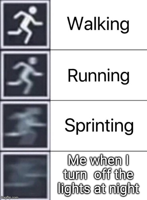 Gotta go fast!! | Me when I turn  off the lights at night | image tagged in walking running sprinting,run,memes | made w/ Imgflip meme maker