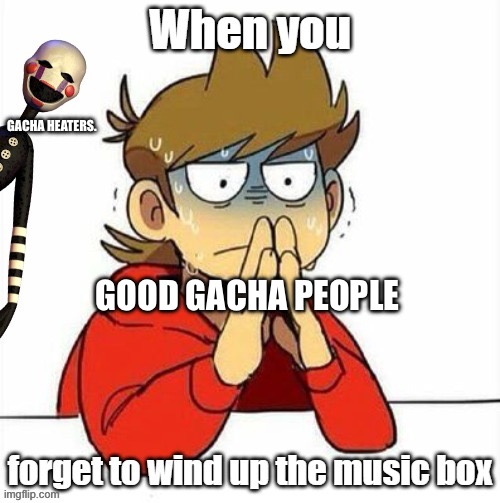 Ahhhhh the heaters are after us good gacha people ahhhhhhhhhh | GACHA HEATERS. GOOD GACHA PEOPLE | image tagged in tord panik | made w/ Imgflip meme maker