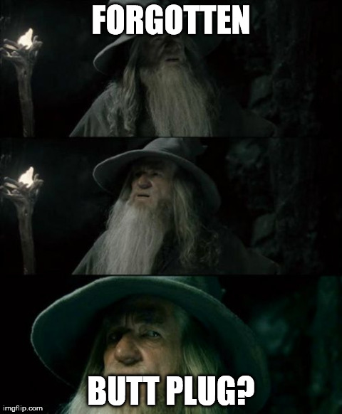 Confused Gandalf | FORGOTTEN BUTT PLUG? | image tagged in memes,confused gandalf | made w/ Imgflip meme maker