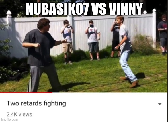 Two retards fighting | NUBASIK07 VS VINNY | image tagged in two retards fighting | made w/ Imgflip meme maker