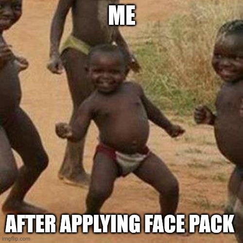 Third World Success Kid | ME; AFTER APPLYING FACE PACK | image tagged in memes,third world success kid | made w/ Imgflip meme maker