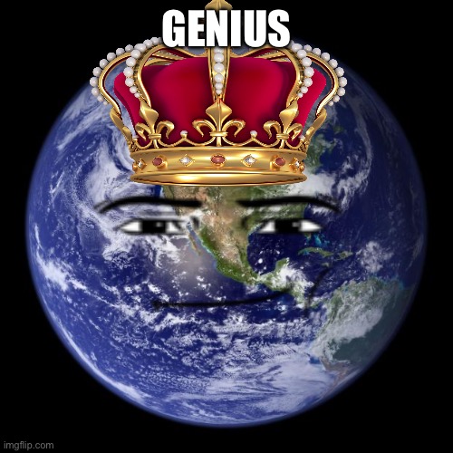 earth | GENIUS | image tagged in earth | made w/ Imgflip meme maker