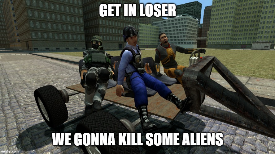 we gonna kill some aliens | GET IN LOSER; WE GONNA KILL SOME ALIENS | image tagged in gordon barney and adrian in car,memes,half life | made w/ Imgflip meme maker