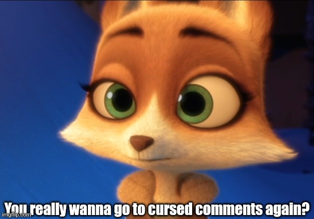 You really wanna go to cursed comments again? | made w/ Imgflip meme maker