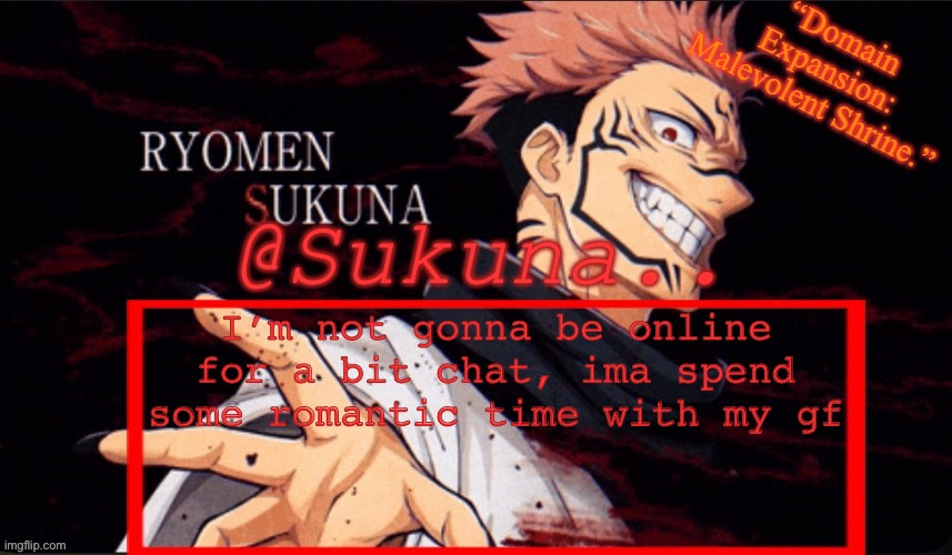 Sukuna announcement temp | I’m not gonna be online for a bit chat, ima spend some romantic time with my gf | image tagged in sukuna announcement temp | made w/ Imgflip meme maker