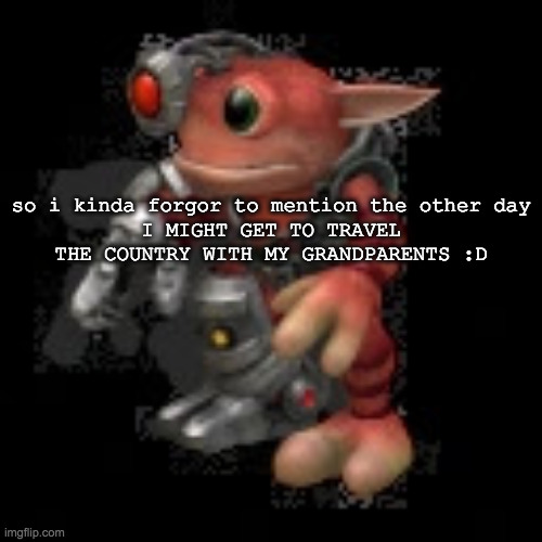 happiness noise | so i kinda forgor to mention the other day
I MIGHT GET TO TRAVEL THE COUNTRY WITH MY GRANDPARENTS :D | image tagged in grox png | made w/ Imgflip meme maker