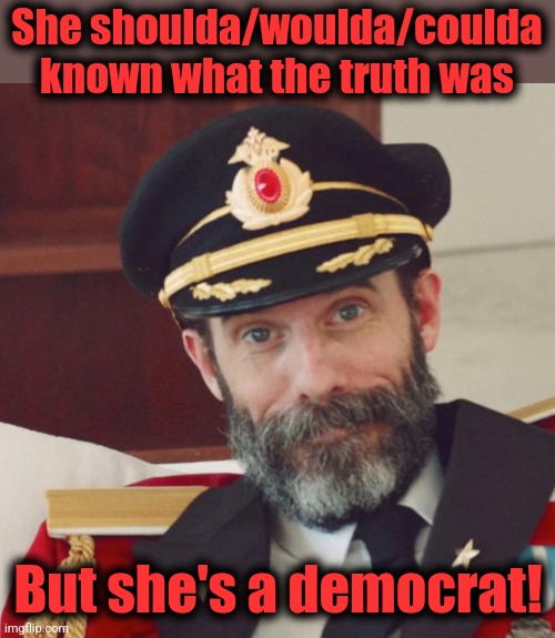 She shoulda/woulda/coulda known what the truth was But she's a democrat! | image tagged in captain obvious | made w/ Imgflip meme maker