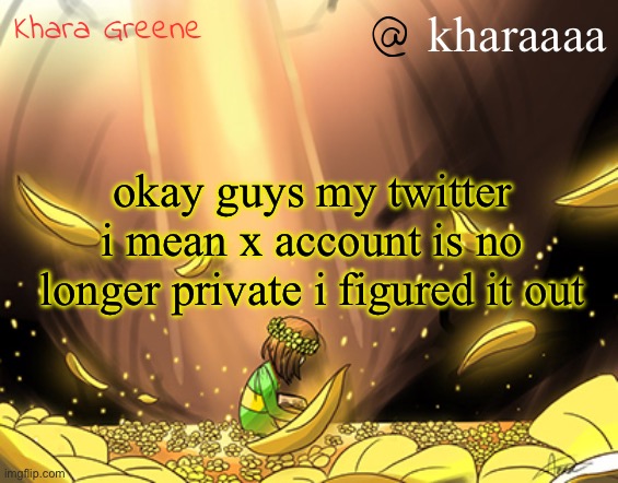 bruhsjsnns | kharaaaa; okay guys my twitter i mean x account is no longer private i figured it out | image tagged in khara's alternate temp | made w/ Imgflip meme maker