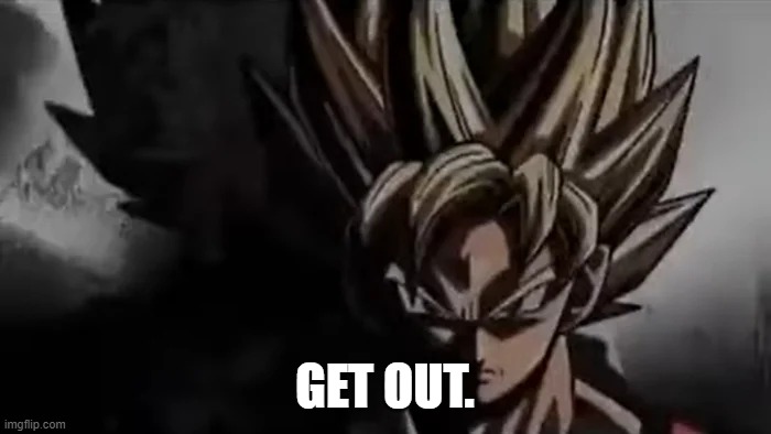 Goku Staring | GET OUT. | image tagged in goku staring | made w/ Imgflip meme maker