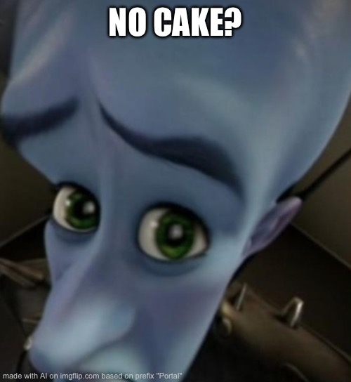 Megamind no bitches | NO CAKE? | image tagged in megamind no bitches,portal,glados,funny,fun | made w/ Imgflip meme maker