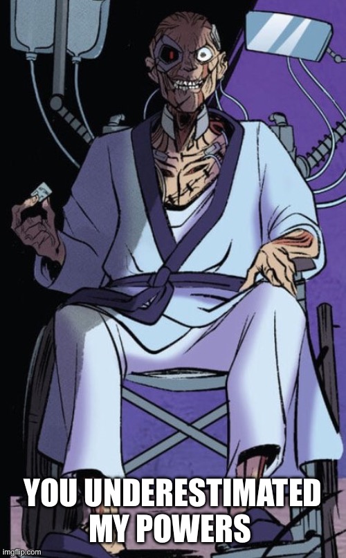 William afton in a wheelchair | YOU UNDERESTIMATED MY POWERS | image tagged in william afton in a wheelchair | made w/ Imgflip meme maker