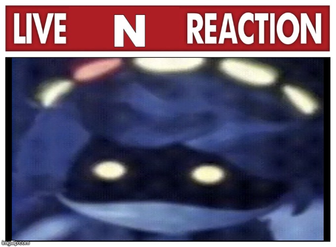 LIVE N REACTION | N | image tagged in live reaction | made w/ Imgflip meme maker