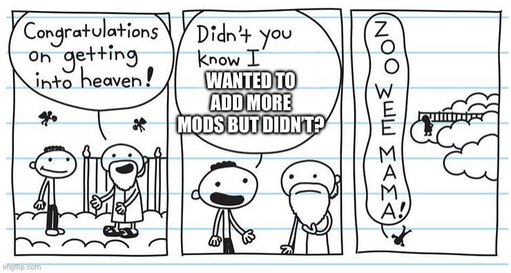 Zoo wee mama | WANTED TO ADD MORE MODS BUT DIDN’T? | image tagged in zoo wee mama | made w/ Imgflip meme maker
