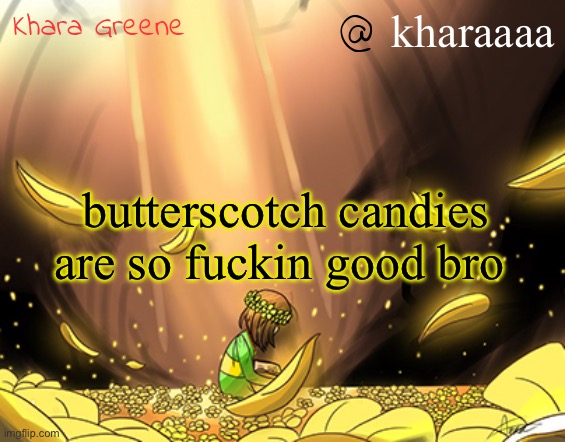 i have em in my pocket rn | kharaaaa; butterscotch candies are so fuckin good bro | image tagged in khara's alternate temp | made w/ Imgflip meme maker