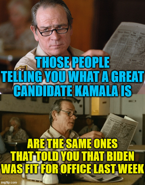oh Democrats, WHAT else have they been mendacious to YOU about? | THOSE PEOPLE TELLING YOU WHAT A GREAT CANDIDATE KAMALA IS; ARE THE SAME ONES THAT TOLD YOU THAT BIDEN WAS FIT FOR OFFICE LAST WEEK | image tagged in kamala,kamala harris,democratic socialism,crying democrats,joe biden,democracy | made w/ Imgflip meme maker