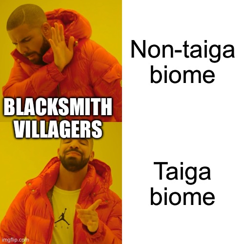 Drake Hotline Bling Meme | Non-taiga biome; BLACKSMITH VILLAGERS; Taiga biome | image tagged in memes,drake hotline bling | made w/ Imgflip meme maker