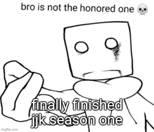 I'm just lazy tbh | finally finished jjk season one | image tagged in gojo if he was uhhhh idk | made w/ Imgflip meme maker