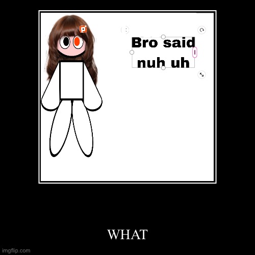 WHAT | WHAT | image tagged in funny,demotivationals | made w/ Imgflip demotivational maker