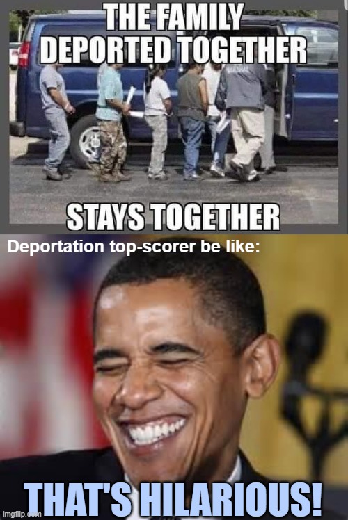 Deportation top-scorer be like:; THAT'S HILARIOUS! | image tagged in laughing obama,obama,american politics,illegal immigration | made w/ Imgflip meme maker