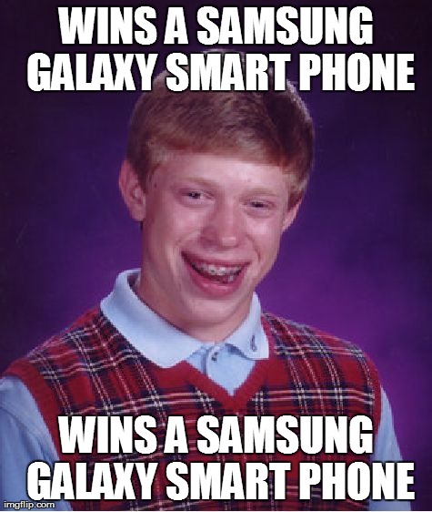 See what I did there? | WINS A SAMSUNG GALAXY SMART PHONE WINS A SAMSUNG GALAXY SMART PHONE | image tagged in memes,bad luck brian,samsung,apple,galaxy,korea | made w/ Imgflip meme maker