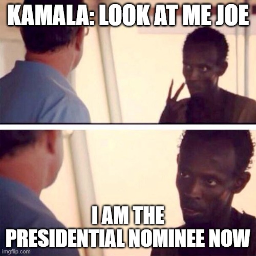 Captain Phillips - I'm The Captain Now | KAMALA: LOOK AT ME JOE; I AM THE PRESIDENTIAL NOMINEE NOW | image tagged in memes,captain phillips - i'm the captain now | made w/ Imgflip meme maker