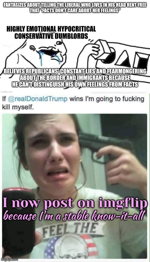 Facts don't care about her melodrama | I now post on imgflip; because I'm a stable know-it-all | image tagged in libtard | made w/ Imgflip meme maker