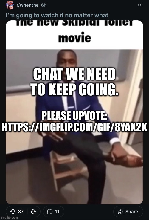 We need to get this to the front page | PLEASE UPVOTE: HTTPS://IMGFLIP.COM/GIF/8YAX2K; CHAT WE NEED TO KEEP GOING. | made w/ Imgflip meme maker