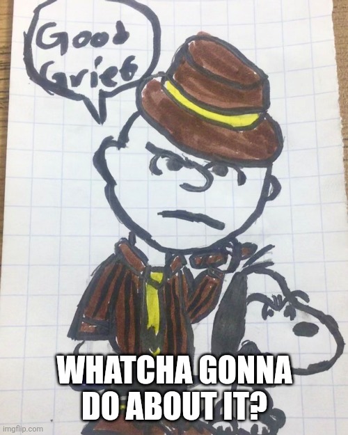 Mob Boss Charlie Brown | WHATCHA GONNA DO ABOUT IT? | image tagged in mob boss charlie brown | made w/ Imgflip meme maker