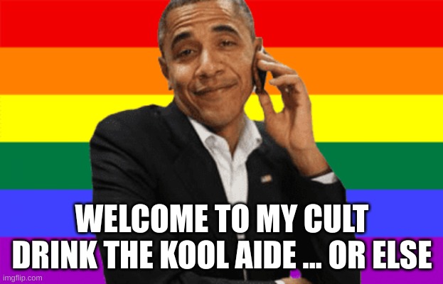 Obama Gay Pride Backround | WELCOME TO MY CULT
DRINK THE KOOL AIDE ... OR ELSE | image tagged in obama gay pride backround | made w/ Imgflip meme maker
