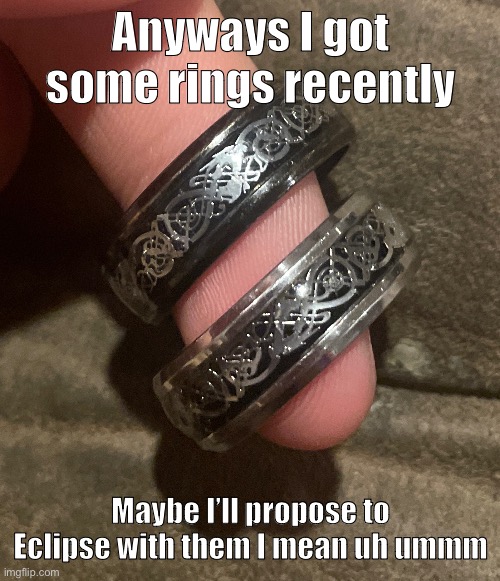 :3 | Anyways I got some rings recently; Maybe I’ll propose to Eclipse with them I mean uh ummm | made w/ Imgflip meme maker