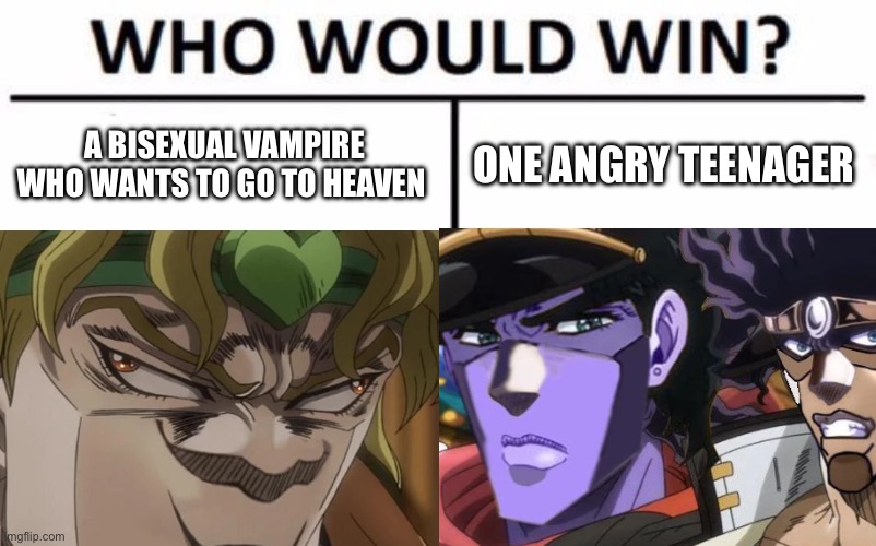 Yeah. Definitely running low on ideas | A BISEXUAL VAMPIRE WHO WANTS TO GO TO HEAVEN; ONE ANGRY TEENAGER | image tagged in memes,who would win,jojo's bizarre adventure | made w/ Imgflip meme maker
