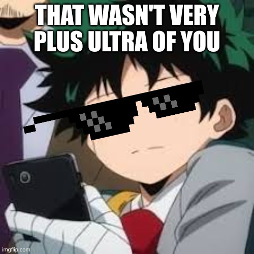 Be more plus ultra | THAT WASN'T VERY PLUS ULTRA OF YOU | image tagged in deku dissapointed | made w/ Imgflip meme maker