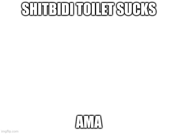 SHITBIDI TOILET SUCKS AMA | made w/ Imgflip meme maker