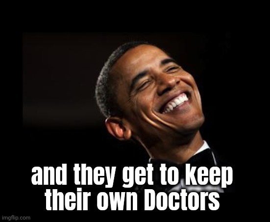 Oh Yeah Barack Obama Time | and they get to keep 
their own Doctors | image tagged in oh yeah barack obama time | made w/ Imgflip meme maker