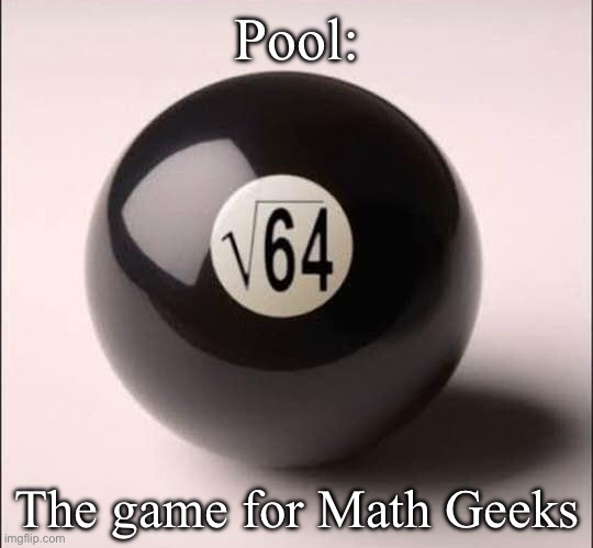 Math pun | Pool:; The game for Math Geeks | image tagged in math,bad puns,joke,bad joke | made w/ Imgflip meme maker