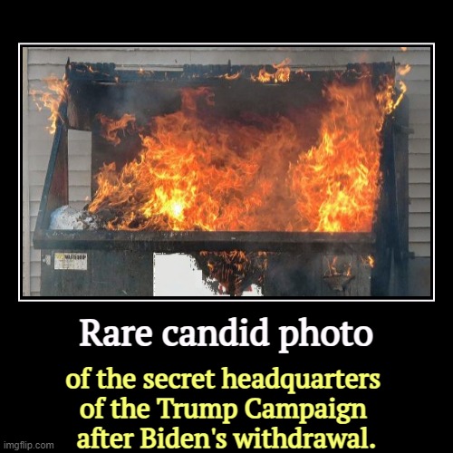 Rare candid photo | of the secret headquarters 
of the Trump Campaign 
after Biden's withdrawal. | image tagged in funny,demotivationals,trump,campaign,dumpster fire,biden | made w/ Imgflip demotivational maker