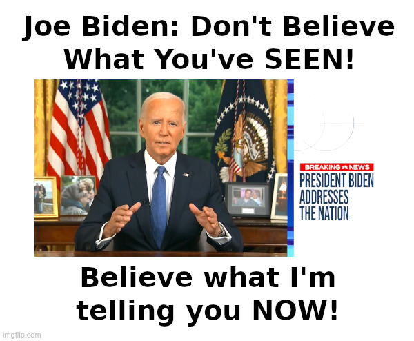 Joe Biden: Don't Believe What You've SEEN! | image tagged in joe biden,senile,incompetent,corrupt,seeing is believing | made w/ Imgflip meme maker