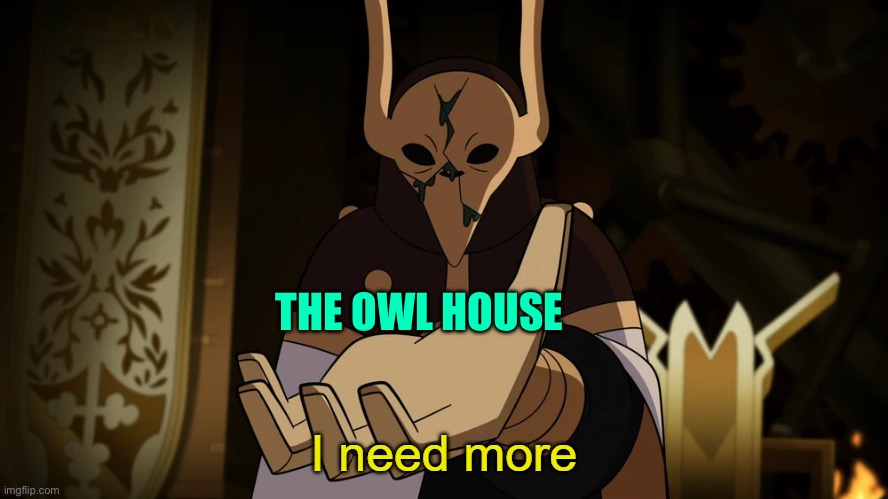 I need more | THE OWL HOUSE | image tagged in i need more,the owl house | made w/ Imgflip meme maker