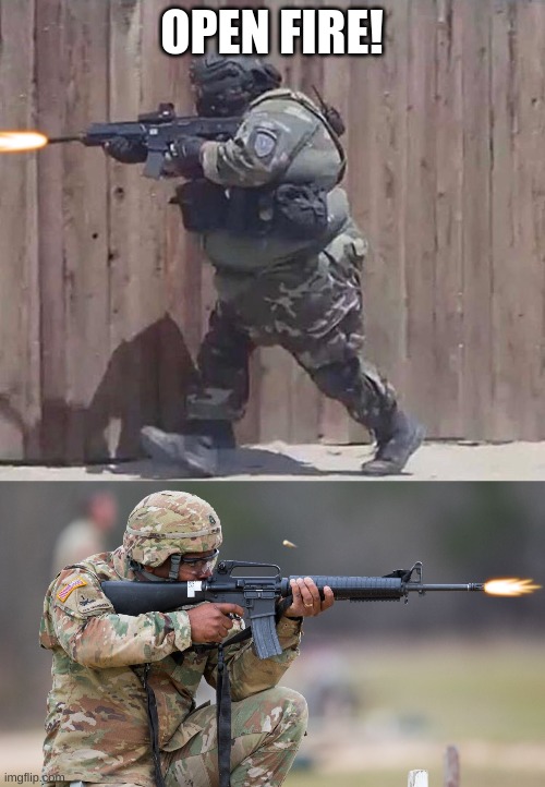OPEN FIRE! | image tagged in fat soldier,usmc soldier shooting a colt m16a2 | made w/ Imgflip meme maker