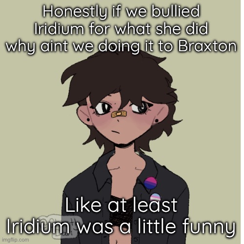 Both of them suck tho | Honestly if we bullied Iridium for what she did why aint we doing it to Braxton; Like at least Iridium was a little funny | image tagged in neko picrew | made w/ Imgflip meme maker