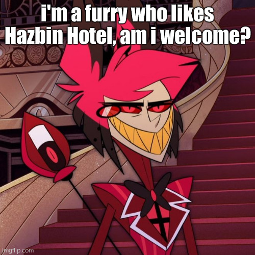 (Goji note - yeah, welcome!) | i'm a furry who likes Hazbin Hotel, am i welcome? | image tagged in not gonna happen alastor | made w/ Imgflip meme maker